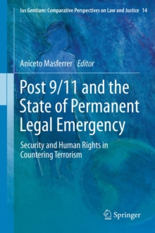 Post 9/11 and the State of Permanent Legal Emergency : Security and Human Rights in Countering Terrorism