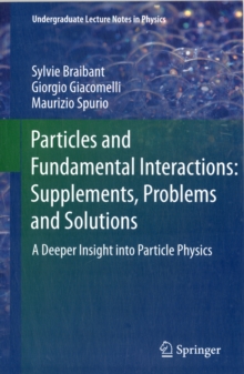 Particles and Fundamental Interactions: Supplements, Problems and Solutions : A Deeper Insight into Particle Physics, Paperback Book Particles and Fundamental Interactions: Supplements, Problems and Solutions : A Deeper Insight into Particle Physics, Paperback Book