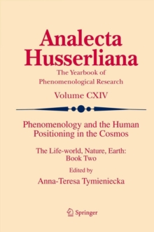 Phenomenology and the Human Positioning in the Cosmos : The Life-world, Nature, Earth: Book Two