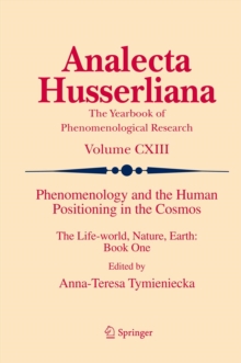 Phenomenology and the Human Positioning in the Cosmos : The Life-world, Nature, Earth: Book One