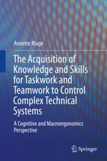 The Acquisition of Knowledge and Skills for Taskwork and Teamwork to Control Complex Technical Systems : A Cognitive and Macroergonomics Perspective