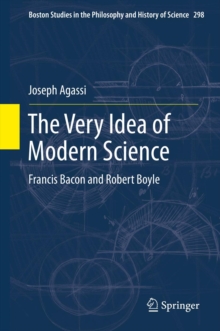 The Very Idea of Modern Science : Francis Bacon and Robert Boyle