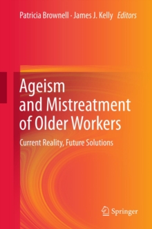 Ageism and Mistreatment of Older Workers : Current Reality, Future Solutions