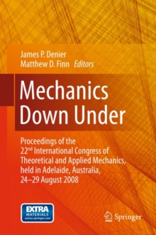 Mechanics Down Under : Proceedings of the 22nd International Congress of Theoretical and Applied Mechanics, held in Adelaide, Australia, 24 - 29 August, 2008.