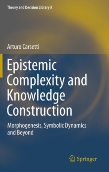 Epistemic Complexity and Knowledge Construction : Morphogenesis, Symbolic Dynamics and Beyond, Hardback Book Epistemic Complexity and Knowledge Construction : Morphogenesis, Symbolic Dynamics and Beyond, Hardback Book
