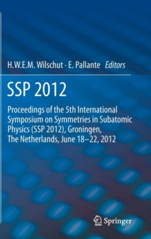 SSP 2012 : Proceedings of the 5th International Symposium on Symmetries in Subatomic Physics (SSP 2012), Groningen, The Netherlands, June 18-22, 2012., Hardback Book SSP 2012 : Proceedings of the 5th International Symposium on Symmetries in Subatomic Physics (SSP 2012), Groningen, The Netherlands, June 18-22, 2012., Hardback Book