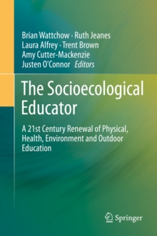 The Socioecological Educator : A 21st Century Renewal of Physical, Health,Environment and Outdoor Education