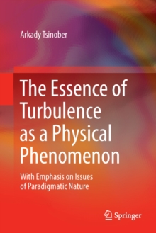 The Essence of Turbulence as a Physical Phenomenon : With Emphasis on Issues of Paradigmatic Nature