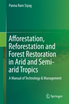 Afforestation, Reforestation and Forest Restoration in Arid and Semi-arid Tropics : A Manual of Technology & Management