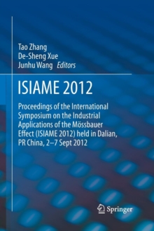 ISIAME 2012 : Proceedings of the International Symposium on the Industrial Applications of the Mossbauer Effect (ISIAME 2012) held in Dalian, PR China, 2-7 Sept 2012