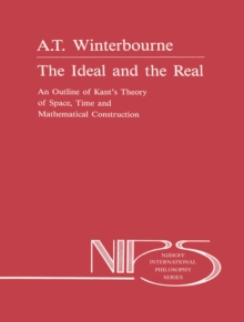 The Ideal and the Real : An Outline of Kant's Theory of Space, Time and Mathematical Construction