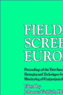 Field Screening Europe : Proceedings of the First International Conference on Strategies and Techniques for the Investigation and Monitoring of Contaminated Sites