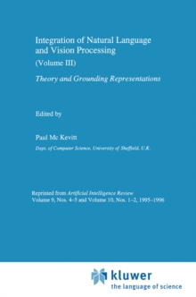 Integration of Natural Language and Vision Processing : Theory and Grounding Representations Volume III