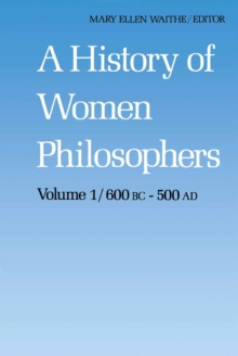 A History of Women Philosophers : Ancient Women Philosophers 600 B.C. - 500 A.D.