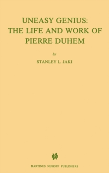 Uneasy Genius: The Life And Work Of Pierre Duhem