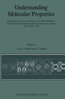 Understanding Molecular Properties : A Symposium in Honour of Professor Carl Johan Ballhausen, held at The Royal Danish Academy of Sciences and Letters, April 4 and 5, 1986