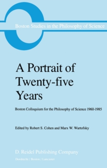 A Portrait of Twenty-five Years : Boston Colloquium for the Philosophy of Science 1960-1985