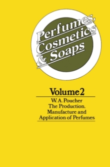 Perfumes, Cosmetics and Soaps : Volume II The Production, Manufacture and Application of Perfumes