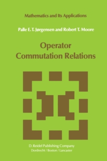 Operator Commutation Relations : Commutation Relations for Operators, Semigroups, and Resolvents with Applications to Mathematical Physics and Representations of Lie Groups