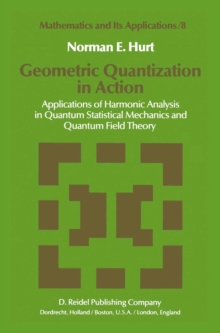 Geometric Quantization in Action : Applications of Harmonic Analysis in Quantum Statistical Mechanics and Quantum Field Theory