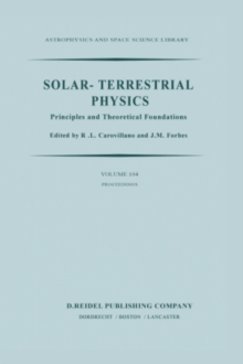 Solar-Terrestrial Physics : Principles and Theoretical Foundations Based Upon the Proceedings of the Theory Institute Held at Boston College, August 9-26, 1982