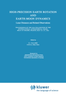 High-Precision Earth Rotation and Earth-Moon Dynamics : Lunar Distance and Related Observations Proceedings of the 63rd Colloquium of the International Astronomical Union, held at Grasse, France, May