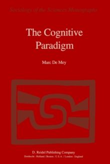 The Cognitive Paradigm : Cognitive Science, a Newly Explored Approach to the Study of Cognition Applied in an Analysis of Science and Scientific Knowledge