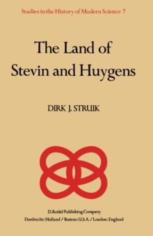 The Land of Stevin and Huygens : A Sketch of Science and Technology in the Dutch Republic during the Golden Century