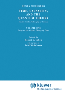 Time, Causality, and the Quantum Theory : Studies in the Philosophy of Science. Vol. 1: Essay on the Causal Theory of Time