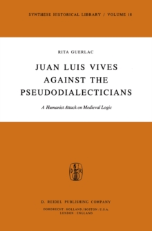 Juan Luis Vives Against the Pseudodialecticians : A Humanist Attack on Medieval Logic