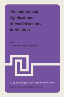 Techniques and Applications of Fast Reactions in Solution : Proceedings of the NATO Advanced Study Institute on New Applications of Chemical Relaxation Spectrometry and Other Fast Reaction Methods in