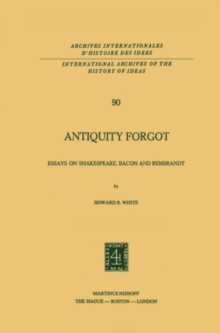 Antiquity Forgot : Essays on Shakespeare, Bacon and Rembrandt