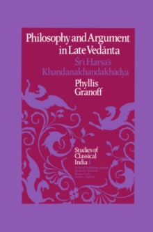 Philosophy and Argument in Late Vedanta : Sri Harsa's Khandanakhandakhadya