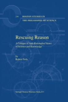 Rescuing Reason : A Critique of Anti-Rationalist Views of Science and Knowledge