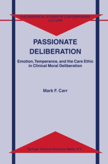 Passionate Deliberation : Emotion, Temperance, and the Care Ethic in Clinical Moral Deliberation