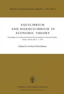 Equilibrium and Disequilibrium in Economic Theory : Proceedings of a Conference Organized by the Institute for Advanced Studies, Vienna, Austria July 3-5, 1974