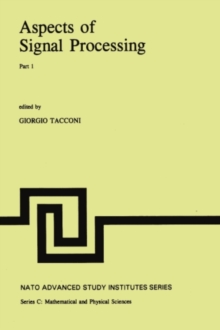 Aspects of Signal Processing : With Emphasis on Underwater Acoustics Part 1 Proceedings of the NATO Advanced Study Institute held at Portovenere, La Spezia, Italy 30 August-11 September 1976