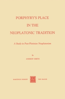 Porphyry's Place in the Neoplatonic Tradition : A Study in Post-Plotinian Neoplatonism