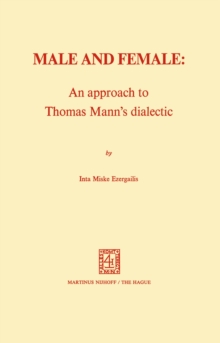 Male and Female: An Approach to Thomas Mann's Dialectic : An Approach to Thomas Mann's Dialectic