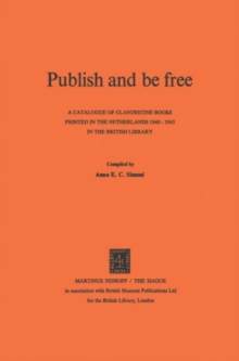 Publish and be Free : A catalogue of clandestine books printed in The Netherlands 1940-1945 in the British Library