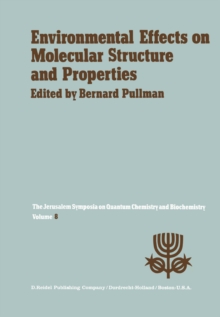 Environmental Effects on Molecular Structure and Properties : Proceedings of the Eighth Jerusalem Symposium on Quantum Chemistry and Biochemistry Held in Jerusalem, April 7th-11th 1975