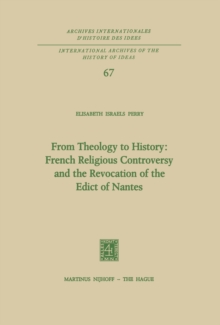 From Theology to History: French Religious Controversy and the Revocation of the Edict of Nantes : French Religious Controversy and the Revocation of the Edict of Nantes