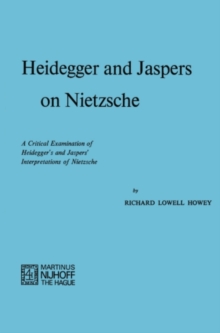 Heidegger and Jaspers on Nietzsche : A Critical Examination of Heidegger's and Jaspers' Interpretations of Nietzsche