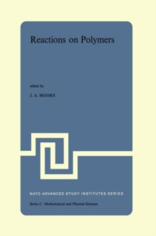 Reactions on Polymers : Proceedings of the NATO Advanced Study Institute held at Rensselaer Polytechnic Institute, Troy, N.Y., U.S.A., July 15-25, 1973