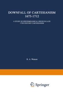 The Downfall of Cartesianism 1673-1712 : A Study of Epistemological Issues in Late 17th Century Cartesianism