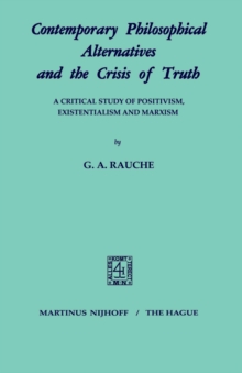 Contemporary Philosophical Alternatives and the Crisis of Truth : A Critical Study of Positivism, Existentialism and Marxism