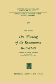 The Waning of the Renaissance 1640-1740 : Studies in the Thought and Poetry of Henry More, John Norris and Isaac Watts