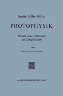 Protophysik : Entwurf einer Philosophie des Schopferischen. 1. TeilSpezielle Relativitatstheorie