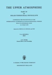 The Upper Atmosphere : Part IV of Solar-Terrestrial Physics/1970 Comprising the Proceedings of the International Symposium on Solar-Terrestrial Physics Held in Leningrad, U.S.S.R. 12-19 May 1970