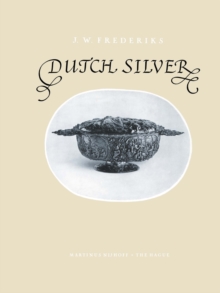 Dutch Silver : Embossed Ecclesiastical and Secular Plate from the Renaissance until the End of the Eighteenth Century